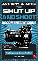 The Shut Up and Shoot Documentary Guide: A Down & Dirty DV Production The Shut Up and Shoot Documentary Guide: A Down & Dirty DV Production