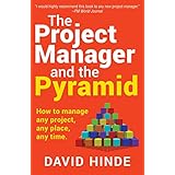 The Project Manager and the Pyramid: How to Manage Any Project, Any Place, Any Time