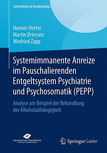 Download Systemimmanente Anreize im Pauschalierenden Entgeltsystem Psychiatrie und Psychosomatik (PEPP): Analyse am Beispiel der Behandlung der Alkoholabhängigkeit (Controlling im Krankenhaus) (German Edition) Download Systemimmanente Anreize im Pauschalierenden Entgeltsystem Psychiatrie und Psychosomatik (PEPP): Analyse am Beispiel der Behandlung der Alkoholabhängigkeit (Controlling im Krankenhaus) (German Edition)