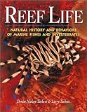Reef Life: Natural History and Behaviors of Marine Fishes and Invertebrates by Denise Nielsen Tackett, Larry Tackett