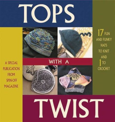 Tops With a Twist: 17 Funky Hats to Knit and 1 to Crochet by PieceWork Magazine