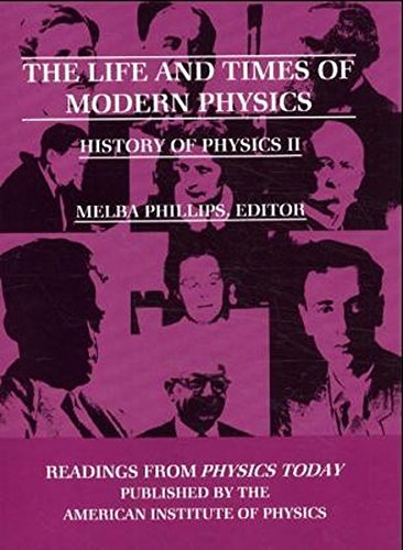 The Life and Times of Modern Physics: History of Physics II (Readings from Physics Today)