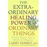 The Extraordinary Healing Power of Ordinary Things: Fourteen Natural Steps to Health and Happiness