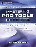 Mastering Pro Tools Effects : Getting the Most Out of Pro Tools' Effects Processors, Krug, Jeremy, 1435456785