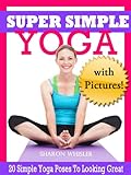 Super Simple Yoga - 20 Simple Yoga Poses to Start Looking Great!