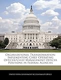 Organizational Transformation: Implementing Chief Operating Officer/Chief Management Officer Positions in Federal Agencies
