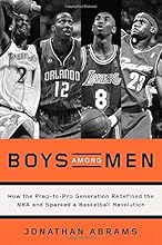 Boys Among Men: How the Prep-to-Pro Generation Redefined the NBA and Sparked a Basketball Revolution