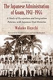 Front cover for the book The Japanese Administration of Guam, 1941-1944: A Study of Occupation and Integration Policies, With Japanese Oral Histories by Wakako Higuchi