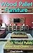 Wood Pallet Furniture: 20 Stylish Wood Pallets Tables And Chairs: (Wood Pallet, DIY projects, DIY household hacks, DIY projects for your home) (Upcycling ... for your home and everyday life Book 6)