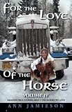 For the Love of the Horse Volume IV (Horse Books) Amazing True Stories About the Horses We Love by 