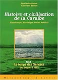 Histoire et civilisation de la Cara\^ibe (Guadeloupe, Martinique, Petites Antilles) : Tome 1, Le tem by 