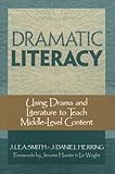 Dramatic Literacy : Using Drama and Literature to Teach Middle-Level Content, Smith, J. Lea and Herring, J. Daniel, 0325000506
