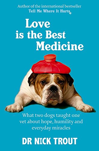 Love is the Best Medicine: What Two Dogs Taught One Vet About Hope, Humility and Everyday Miracles by Trout Dick (Paperback)