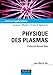 Physique des plasmas : Cours et applications by 