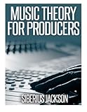 Music Theory for Producers by Siberius Jackson