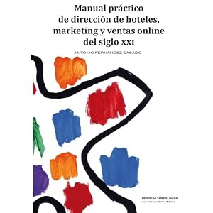 Manual práctico de dirección de hoteles, marketing y ventas online del siglo XXI (La Ctedra Hotelera) (Spanish Edition)