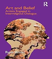 Art and Belief: Artists Engaged in Interreligious Dialogue (Cross Cultural Theologies)