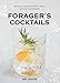 Forager's Cocktails: Botanical Mixology with Fresh, Natural Ingredients