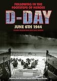 D-Day June 6 1944: Following in the Footsteps of Heroes by