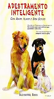 Adestramento Inteligente - Como Adestrar Cães da Forma Correta. Alexandre Rossi
