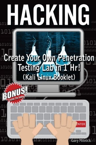 Hacking: How to Create Your Own Penetration Testing Lab In 1 Hr! (Kali Linux Booklet) (Computer Science)