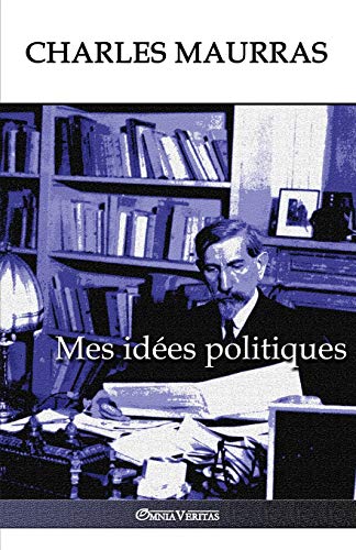 Mes idées politiques: Édition intégrale (French Edition) by Charles Maurras