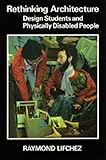 Rethinking Architecture : Design Students and Physically Disabled People, , 0520058992