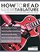 How to Read Guitar Tablature: A Complete Guide to Reading Guitar Tab and Performing Modern Guitar Te by Mr Joseph Alexander, Mr Tim Pettingale