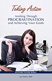 Taking Action: Working Through Procrastination and Achieving Your Goals
