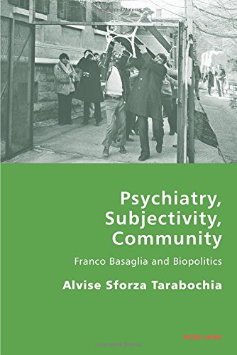 Psychiatry, Subjectivity, Community: Franco Basaglia and Biopolitics (Italian Modernities) Psychiatry, Subjectivity, Community: Franco Basaglia and Biopolitics (Italian Modernities)