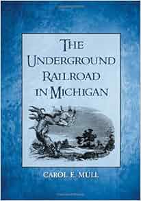 The Underground Railroad In Michigan Carol E Mull