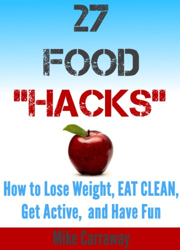 27 Food Hacks - How to Eat Clean, Lose Weight, Get Active, and Have FUN!