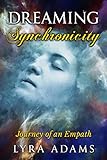 Dreaming Synchronicity: Journey of an Empath by Lyra Adams
