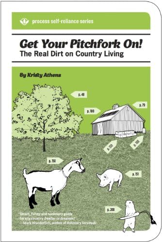 Get Your Pitchfork On!: The Real Dirt on Country Living (Process Self-reliance Series)