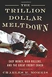The Trillion Dollar Meltdown: Easy Money, High Rollers, and the Great Credit Crash cover
