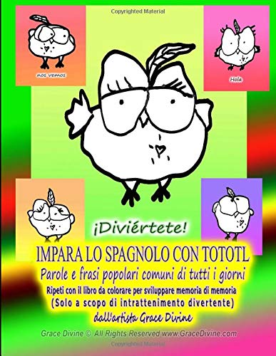 Impara Lo Spagnolo Con Tototl Parole E Frasi Popolari Comuni Di Tutti I Giorni Ripeti Con Il Libro Da Colorare Per Sviluppare Memoria Di Memoria Italian Edition Divine Grace Amazon Com Books