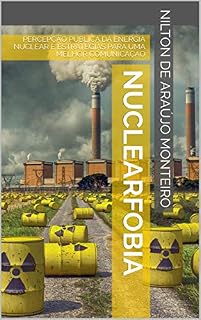 Livro NUCLEARFOBIA: PERCEPÇÃO PÚBLICA DA ENERGIA NUCLEAR E ESTRATÉGIAS PARA UMA MELHOR COMUNICAÇÃO