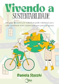 Livro Vivendo a Sustentabilidade : Um guia de como um indivíduo pode colaborar para uma sociedade mais sustentável sem precisar gastar