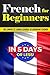 French for Beginners: The COMPLETE Crash Course to Speaking French in 5 DAYS OR LESS!