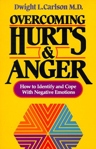 Overcoming Hurts and Anger: How to Identify and Cope with Negative Emotions