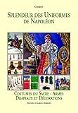 Splendeur Des Uniformes De Napoleon: Costumes Du Sacre-Armes Drapeaux Et Decorations (French Edition by 