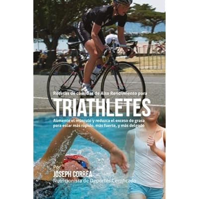 Recetas de comidas de Alto Rendimiento para triatletas: Aumente el musculo y reduzca el exceso de grasa para estar mas rapido, mas fuerte, y mas delgado Recetas de comidas de Alto Rendimiento para triatletas: Aumente el musculo y reduzca el exceso de grasa para estar mas rapido, mas fuerte, y mas delgado