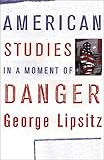 American Studies in a Moment of Danger, Lipsitz, George, 0816639493