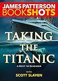 Taking the Titanic (BookShots) by James Patterson, Scott Slaven