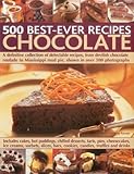 500 Best-Ever Recipes: Chocolate: A definitive collection of delectable recipes, from devilish chocolate roulade to Mississippi mud pie, shown in over 500 photographs by 