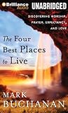 The Four Best Places to Live: Discovering Worship, Prayer, Expectancy, and Love by Mark Buchanan, Tom Parks
