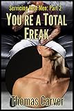 You're a Total Freak (Servicing Real Men Book 2)