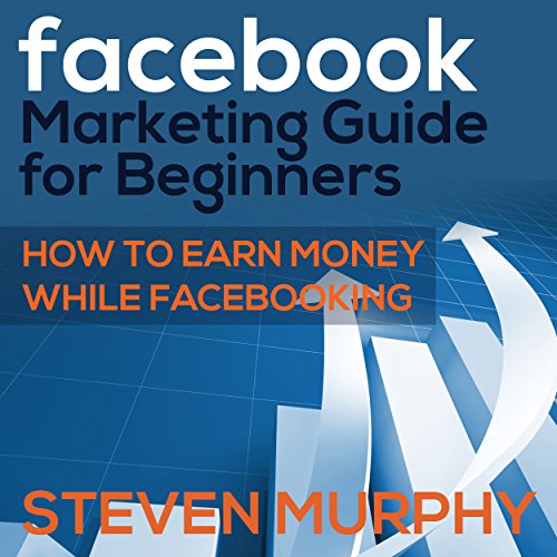 Download Facebook Marketing Guide for Beginners: How to Earn Money While Facebooking