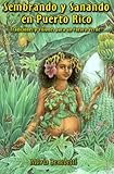 Front cover for the book Sembrando Y Sanando En Puerto Rico/Sowing Fields and Healing in Puerto Rico: Tradiciones Y Visiones Para UN Futuro Verde by Maria Benedetti