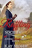 Ruffling Society (Aspiring Hearts Series Book 2) by Kay Moser